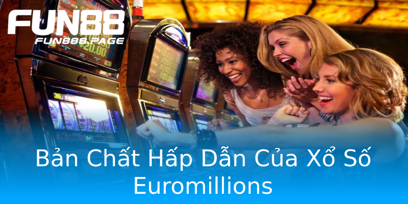 Bản Chất Hấp Dẫn Của Xổ Số Euromillions Bản Chất Hấp Dẫn Của Xổ Số Euromillions