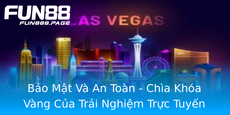 Bảo Mật Và An Toàn - Chìa Khóa Vàng Của Trải Nghiệm Trực Tuyến Bảo Mật Và An Toàn - Chìa Khóa Vàng Của Trải Nghiệm Trực Tuyến
