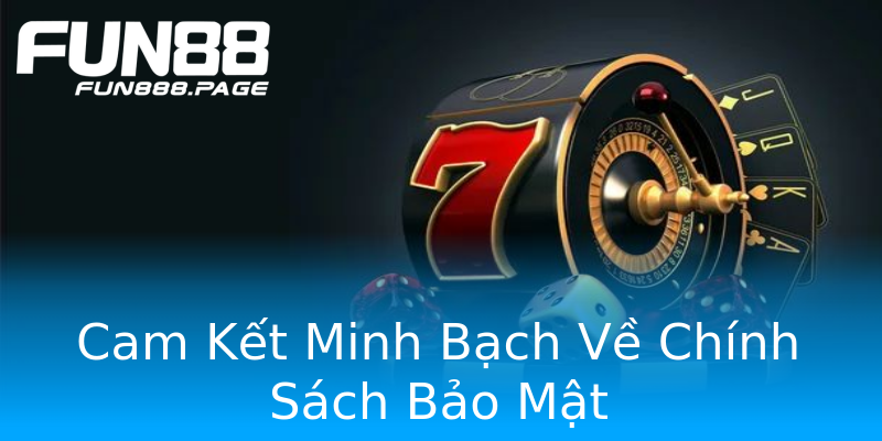 Cam Kết Minh Bạch Về Chính Sách Bảo Mật Cam Kết Minh Bạch Về Chính Sách Bảo Mật