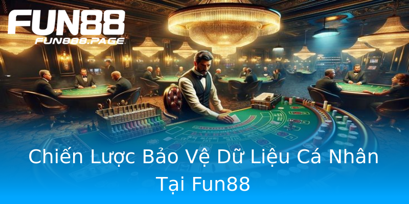 Chiến Lược Bảo Vệ Dữ Liệu Cá Nhân Tại Fun88 Chiến Lược Bảo Vệ Dữ Liệu Cá Nhân Tại Fun88