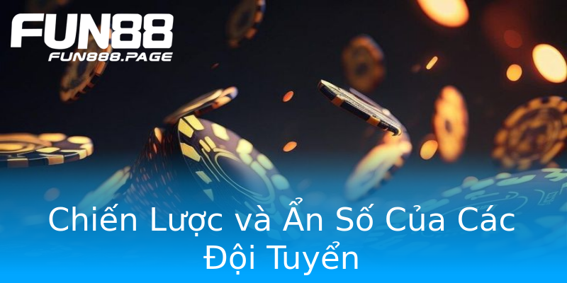 Chiến Lược và Ẩn Số Của Các Đội Tuyển Chiến Lược và Ẩn Số Của Các Đội Tuyển