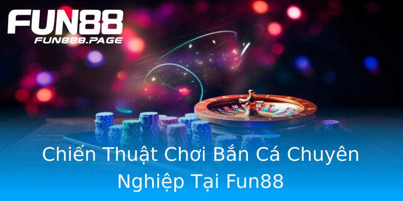 Chiến Thuật Chơi Bắn Cá Chuyên Nghiệp Tại Fun88 Chiến Thuật Chơi Bắn Cá Chuyên Nghiệp Tại Fun88