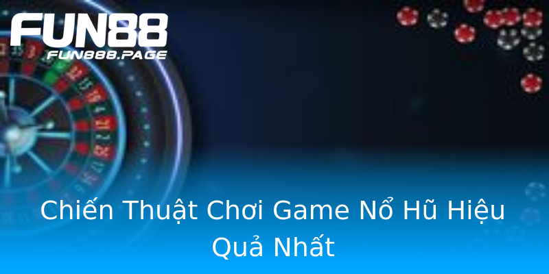 Chiến Thuật Chơi Game Nổ Hũ Hiệu Quả Nhất Chiến Thuật Chơi Game Nổ Hũ Hiệu Quả Nhất