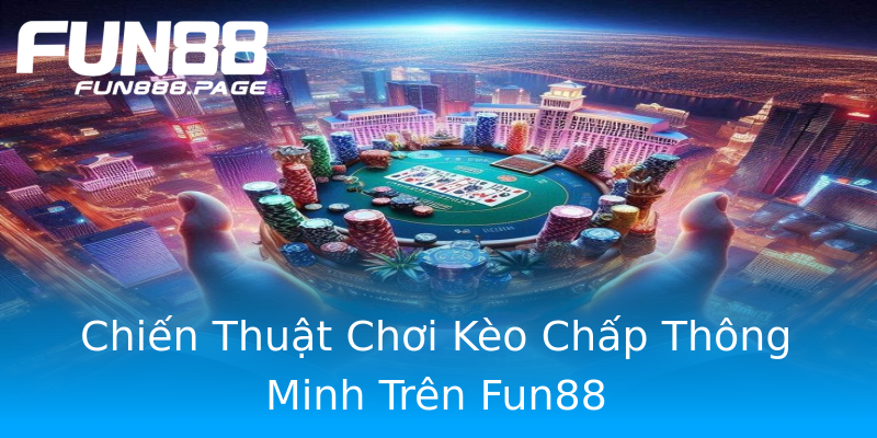 Chiến Thuật Chơi Kèo Chấp Thông Minh Trên Fun88 Chiến Thuật Chơi Kèo Chấp Thông Minh Trên Fun88