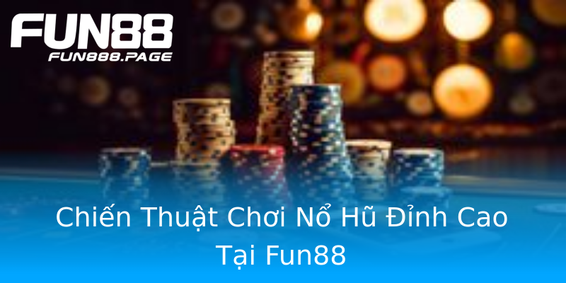 Chiến Thuật Chơi Nổ Hũ Đỉnh Cao Tại Fun88 Chiến Thuật Chơi Nổ Hũ Đỉnh Cao Tại Fun88