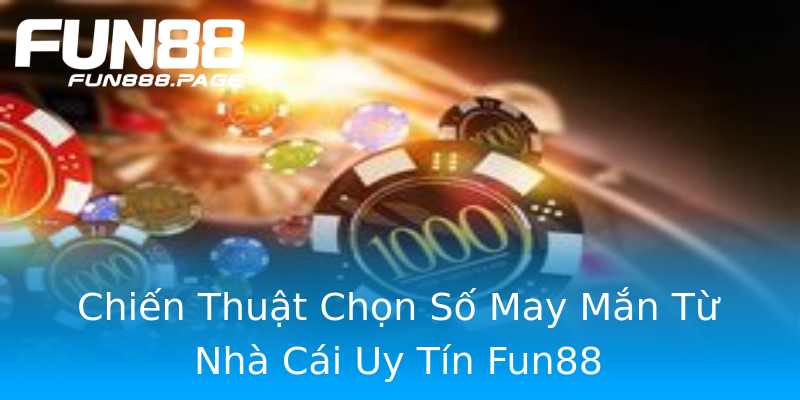 Chiến Thuật Chọn Số May Mắn Từ Nhà Cái Uy Tín Fun88 Chiến Thuật Chọn Số May Mắn Từ Nhà Cái Uy Tín Fun88