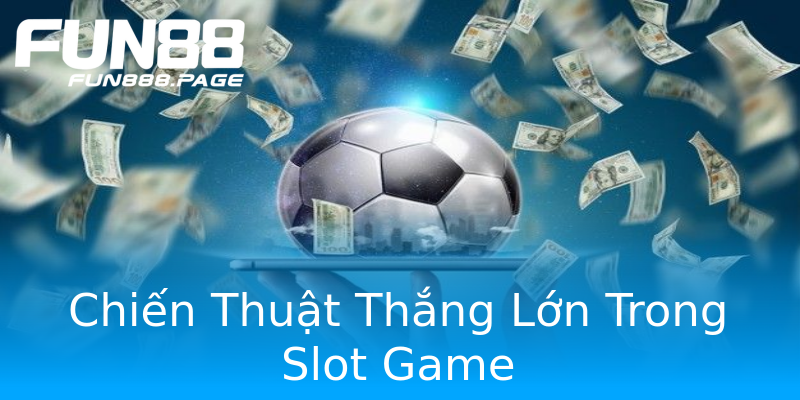 Chiến Thuật Thắng Lớn Trong Slot Game Chiến Thuật Thắng Lớn Trong Slot Game