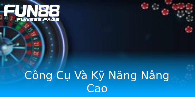 Công Cụ Và Kỹ Năng Nâng Cao Công Cụ Và Kỹ Năng Nâng Cao