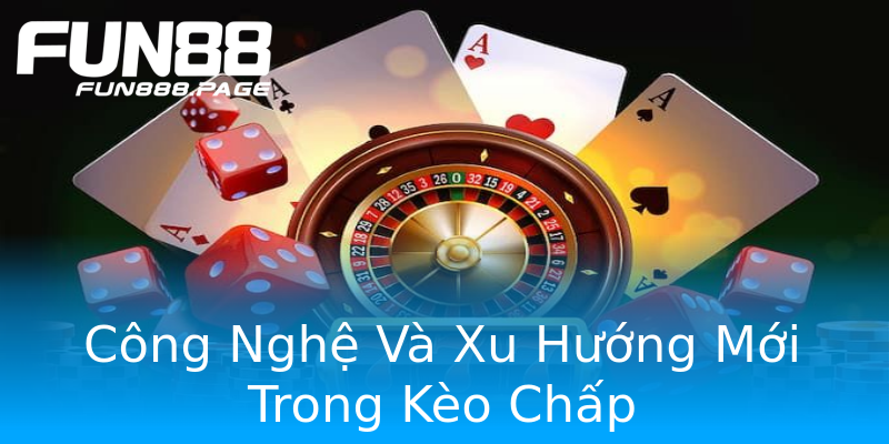 Công Nghệ Và Xu Hướng Mới Trong Kèo Chấp Công Nghệ Và Xu Hướng Mới Trong Kèo Chấp