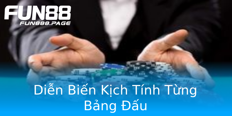 Diễn Biến Kịch Tính Từng Bảng Đấu Diễn Biến Kịch Tính Từng Bảng Đấu