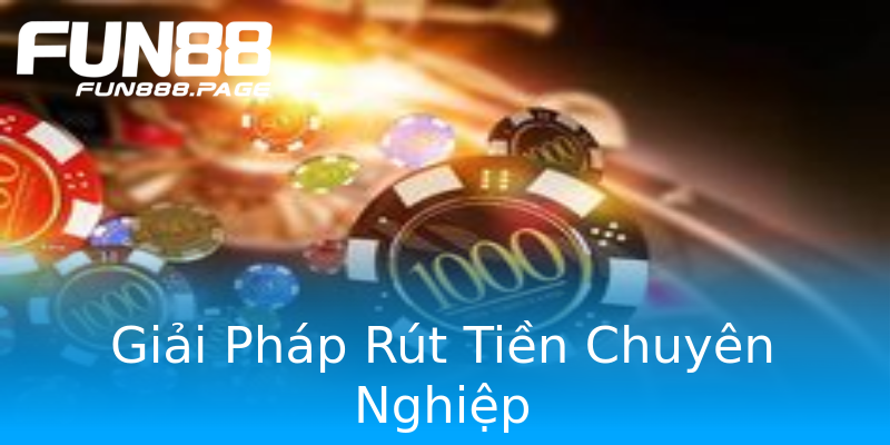 Giải Pháp Rút Tiền Chuyên Nghiệp Giải Pháp Rút Tiền Chuyên Nghiệp