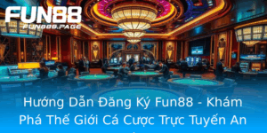 Huong Dan Ang Ky Fun88 Kham Pha The Gioi Ca Cuoc Truc Tuyen An Toan