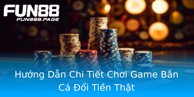 Hướng Dẫn Chi Tiết Chơi Game Bắn Cá Đổi Tiền Thật Hướng Dẫn Chi Tiết Chơi Game Bắn Cá Đổi Tiền Thật