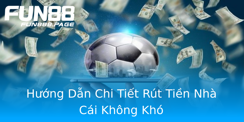 Hướng Dẫn Chi Tiết Rút Tiền Nhà Cái Không Khó Hướng Dẫn Chi Tiết Rút Tiền Nhà Cái Không Khó
