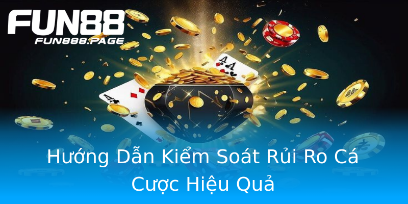 Hướng Dẫn Kiểm Soát Rủi Ro Cá Cược Hiệu Quả Hướng Dẫn Kiểm Soát Rủi Ro Cá Cược Hiệu Quả