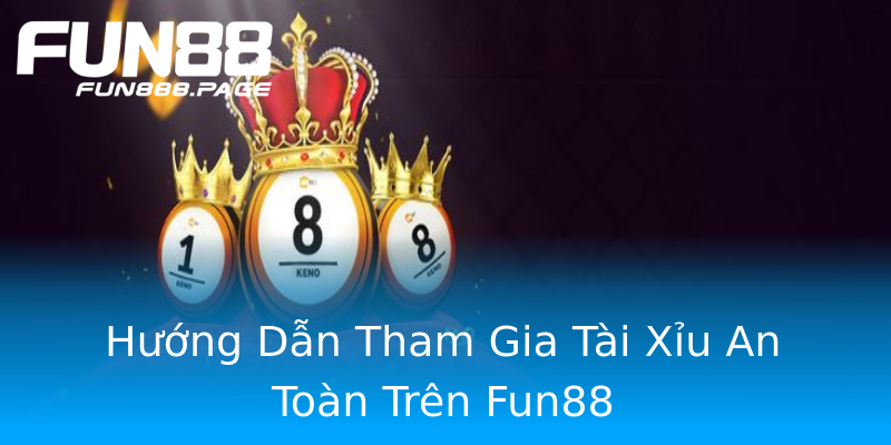 Hướng Dẫn Tham Gia Tài Xỉu An Toàn Trên Fun88 Hướng Dẫn Tham Gia Tài Xỉu An Toàn Trên Fun88