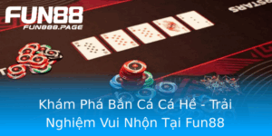 Kham Pha Ban Ca Ca He Trai Nghiem Vui Nhon Tai Fun88