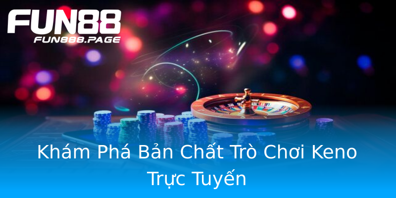 Khám Phá Bản Chất Trò Chơi Keno Trực Tuyến Khám Phá Bản Chất Trò Chơi Keno Trực Tuyến