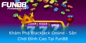 Kham Pha Blackjack Online San Choi Inh Cao Tai Fun88