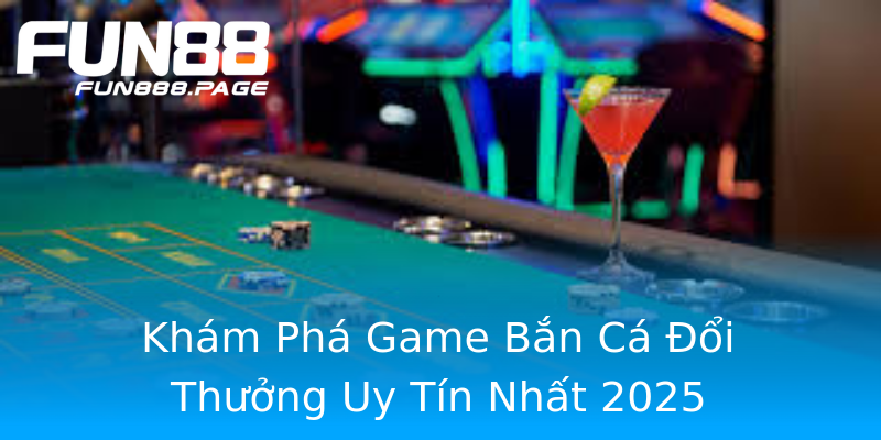 Khám Phá Game Bắn Cá Đổi Thưởng Uy Tín Nhất 2025 Khám Phá Game Bắn Cá Đổi Thưởng Uy Tín Nhất 2025