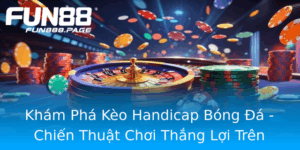 Kham Pha Keo Handicap Bong A Chien Thuat Choi Thang Loi Tren Fun88