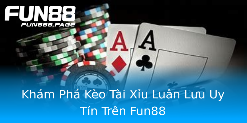 Khám Phá Kèo Tài Xỉu Luân Lưu Uy Tín Trên Fun88 Khám Phá Kèo Tài Xỉu Luân Lưu Uy Tín Trên Fun88