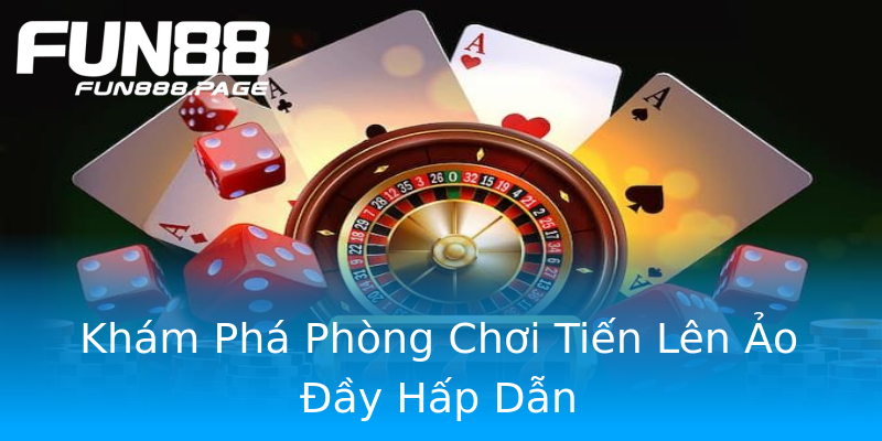 Khám Phá Phòng Chơi Tiến Lên Ảo Đầy Hấp Dẫn Khám Phá Phòng Chơi Tiến Lên Ảo Đầy Hấp Dẫn