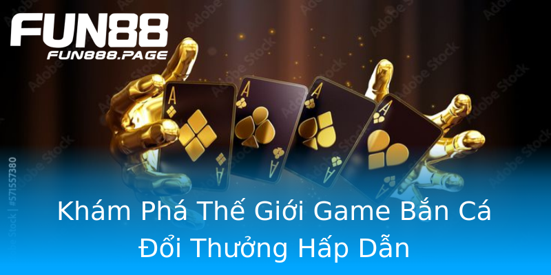 Khám Phá Thế Giới Game Bắn Cá Đổi Thưởng Hấp Dẫn Khám Phá Thế Giới Game Bắn Cá Đổi Thưởng Hấp Dẫn
