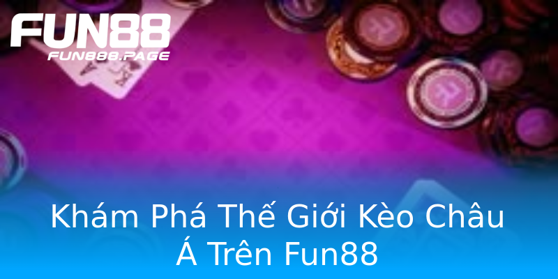 Khám Phá Thế Giới Kèo Châu Á Trên Fun88 Khám Phá Thế Giới Kèo Châu Á Trên Fun88