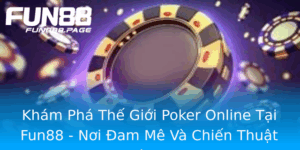 Kham Pha The Gioi Poker Online Tai Fun88 Noi Am Me Va Chien Thuat Hoi Tu