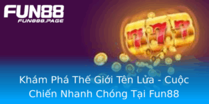 Kham Pha The Gioi Ten Lua Cuoc Chien Nhanh Chong Tai Fun88