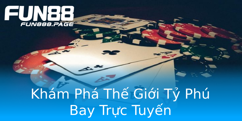 Khám Phá Thế Giới Tỷ Phú Bay Trực Tuyến Khám Phá Thế Giới Tỷ Phú Bay Trực Tuyến
