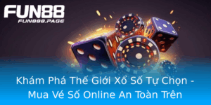 Kham Pha The Gioi Xo So Tu Chon Mua Ve So Online An Toan Tren Fun88