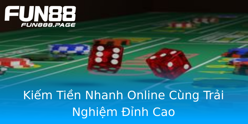 Kiếm Tiền Nhanh Online Cùng Trải Nghiệm Đỉnh Cao Kiếm Tiền Nhanh Online Cùng Trải Nghiệm Đỉnh Cao