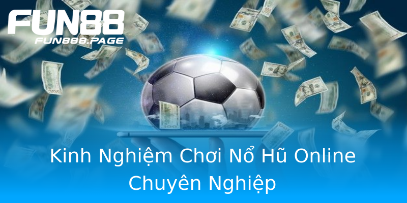 Kinh Nghiệm Chơi Nổ Hũ Online Chuyên Nghiệp Kinh Nghiệm Chơi Nổ Hũ Online Chuyên Nghiệp
