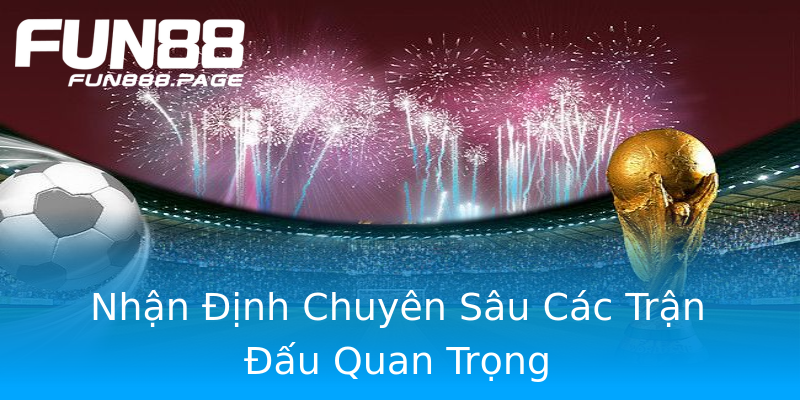 Nhận Định Chuyên Sâu Các Trận Đấu Quan Trọng Nhận Định Chuyên Sâu Các Trận Đấu Quan Trọng
