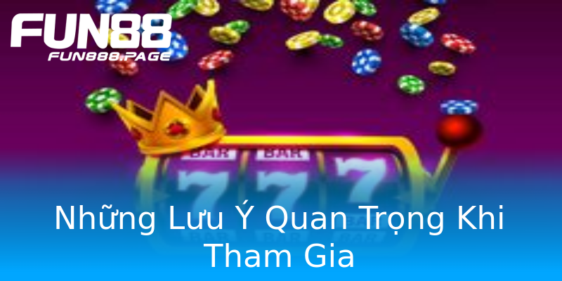 Những Lưu Ý Quan Trọng Khi Tham Gia Những Lưu Ý Quan Trọng Khi Tham Gia