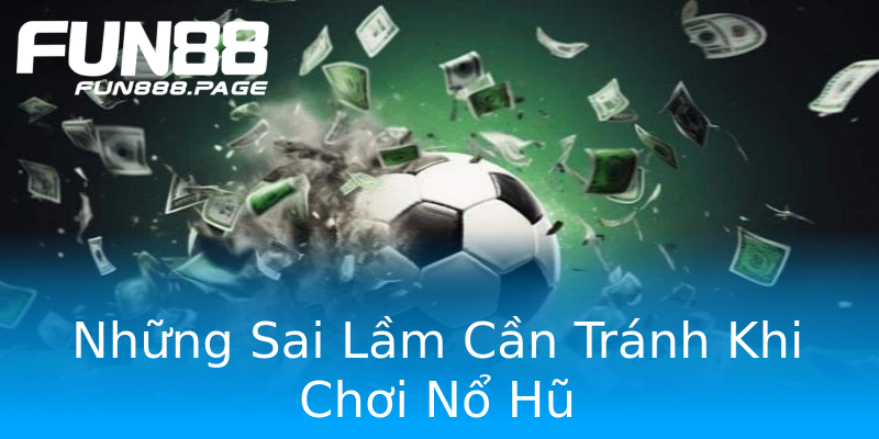 Những Sai Lầm Cần Tránh Khi Chơi Nổ Hũ Những Sai Lầm Cần Tránh Khi Chơi Nổ Hũ