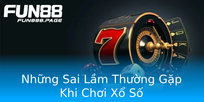 Những Sai Lầm Thường Gặp Khi Chơi Xổ Số Những Sai Lầm Thường Gặp Khi Chơi Xổ Số