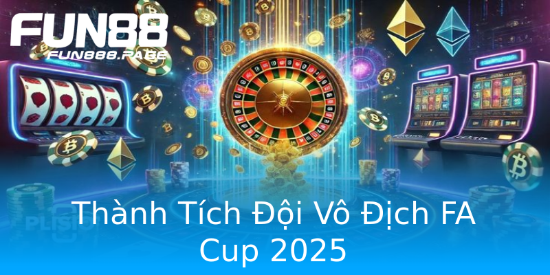 Thành Tích Đội Vô Địch FA Cup 2025 Thành Tích Đội Vô Địch FA Cup 2025