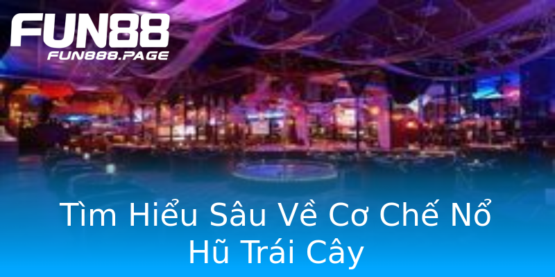 Tìm Hiểu Sâu Về Cơ Chế Nổ Hũ Trái Cây Tìm Hiểu Sâu Về Cơ Chế Nổ Hũ Trái Cây
