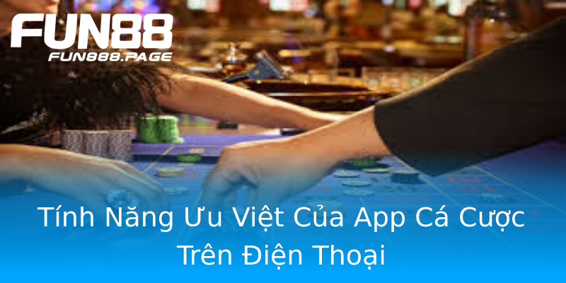 Tính Năng Ưu Việt Của App Cá Cược Trên Điện Thoại Tính Năng Ưu Việt Của App Cá Cược Trên Điện Thoại