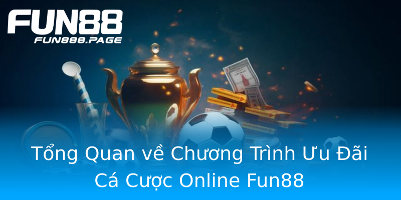 Tổng Quan về Chương Trình Ưu Đãi Cá Cược Online Fun88 Tổng Quan về Chương Trình Ưu Đãi Cá Cược Online Fun88