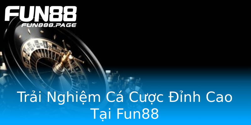 Trải Nghiệm Cá Cược Đỉnh Cao Tại Fun88 Trải Nghiệm Cá Cược Đỉnh Cao Tại Fun88