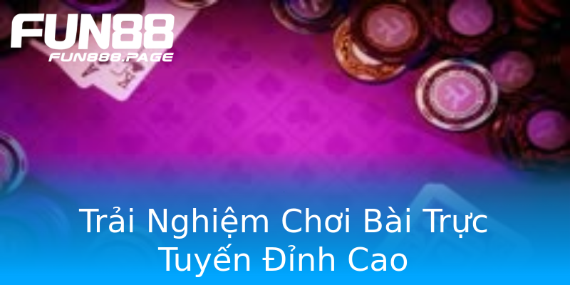 Trải Nghiệm Chơi Bài Trực Tuyến Đỉnh Cao Trải Nghiệm Chơi Bài Trực Tuyến Đỉnh Cao