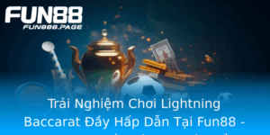 Trai Nghiem Choi Lightning Baccarat Ay Hap Dan Tai Fun88 Noi Cung Cap Tro Choi Bai Oi Thuong Hang Au