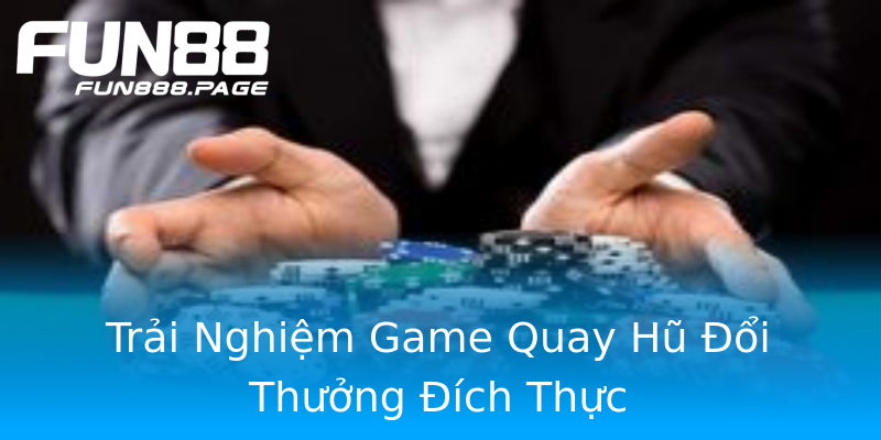 Trải Nghiệm Game Quay Hũ Đổi Thưởng Đích Thực Trải Nghiệm Game Quay Hũ Đổi Thưởng Đích Thực