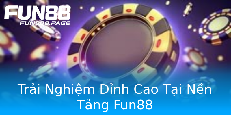 Trải Nghiệm Đỉnh Cao Tại Nền Tảng Fun88 Trải Nghiệm Đỉnh Cao Tại Nền Tảng Fun88