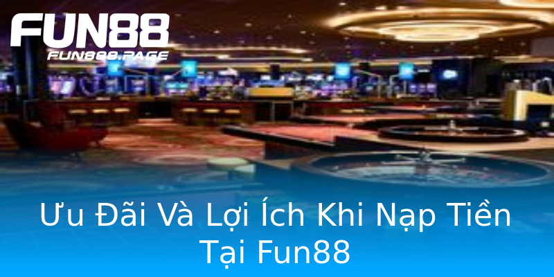 Ưu Đãi Và Lợi Ích Khi Nạp Tiền Tại Fun88 Ưu Đãi Và Lợi Ích Khi Nạp Tiền Tại Fun88